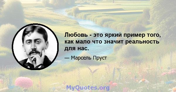 Любовь - это яркий пример того, как мало что значит реальность для нас.