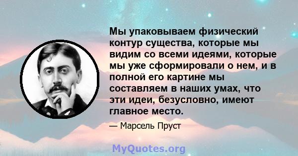 Мы упаковываем физический контур существа, которые мы видим со всеми идеями, которые мы уже сформировали о нем, и в полной его картине мы составляем в наших умах, что эти идеи, безусловно, имеют главное место.