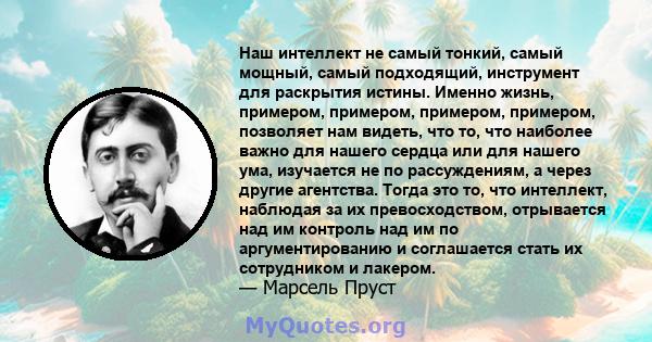 Наш интеллект не самый тонкий, самый мощный, самый подходящий, инструмент для раскрытия истины. Именно жизнь, примером, примером, примером, примером, позволяет нам видеть, что то, что наиболее важно для нашего сердца