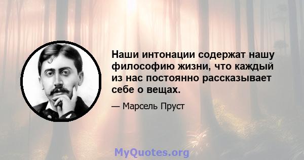 Наши интонации содержат нашу философию жизни, что каждый из нас постоянно рассказывает себе о вещах.