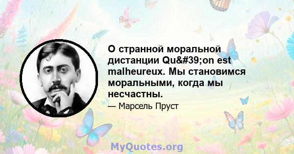 О странной моральной дистанции Qu'on est malheureux. Мы становимся моральными, когда мы несчастны.