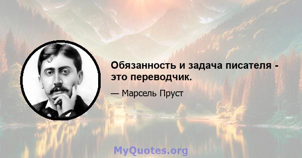 Обязанность и задача писателя - это переводчик.