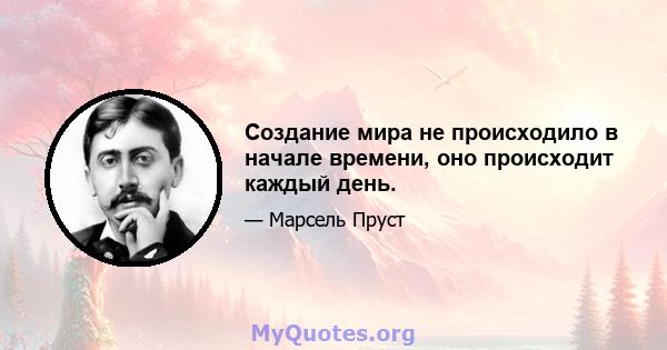 Создание мира не происходило в начале времени, оно происходит каждый день.