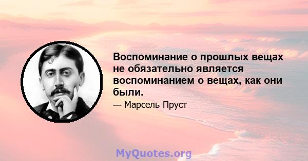 Воспоминание о прошлых вещах не обязательно является воспоминанием о вещах, как они были.