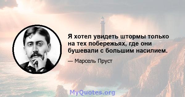 Я хотел увидеть штормы только на тех побережьях, где они бушевали с большим насилием.