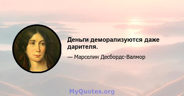 Деньги деморализуются даже дарителя.