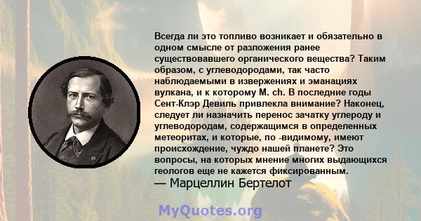 Всегда ли это топливо возникает и обязательно в одном смысле от разложения ранее существовавшего органического вещества? Таким образом, с углеводородами, так часто наблюдаемыми в извержениях и эманациях вулкана, и к