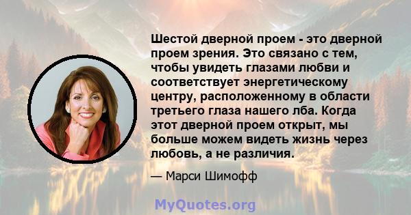 Шестой дверной проем - это дверной проем зрения. Это связано с тем, чтобы увидеть глазами любви и соответствует энергетическому центру, расположенному в области третьего глаза нашего лба. Когда этот дверной проем