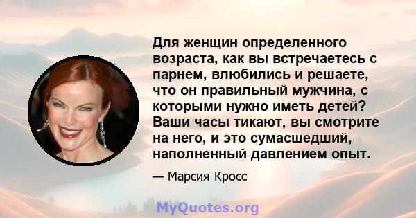 Для женщин определенного возраста, как вы встречаетесь с парнем, влюбились и решаете, что он правильный мужчина, с которыми нужно иметь детей? Ваши часы тикают, вы смотрите на него, и это сумасшедший, наполненный