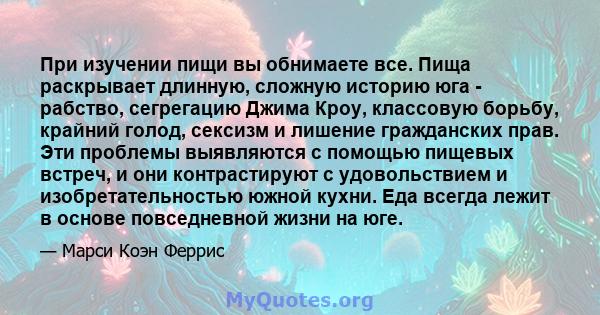 При изучении пищи вы обнимаете все. Пища раскрывает длинную, сложную историю юга - рабство, сегрегацию Джима Кроу, классовую борьбу, крайний голод, сексизм и лишение гражданских прав. Эти проблемы выявляются с помощью