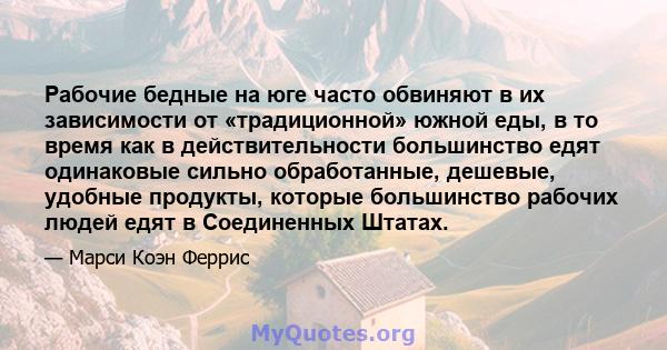 Рабочие бедные на юге часто обвиняют в их зависимости от «традиционной» южной еды, в то время как в действительности большинство едят одинаковые сильно обработанные, дешевые, удобные продукты, которые большинство