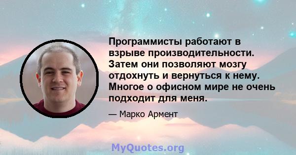 Программисты работают в взрыве производительности. Затем они позволяют мозгу отдохнуть и вернуться к нему. Многое о офисном мире не очень подходит для меня.