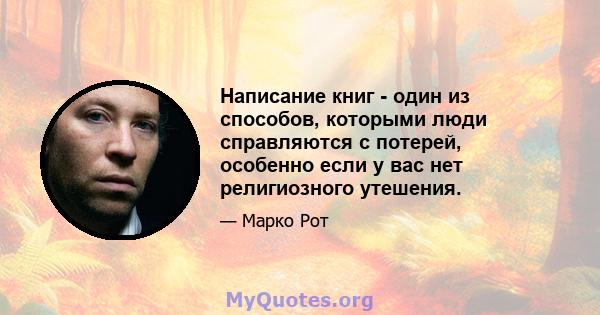 Написание книг - один из способов, которыми люди справляются с потерей, особенно если у вас нет религиозного утешения.