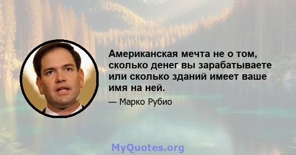 Американская мечта не о том, сколько денег вы зарабатываете или сколько зданий имеет ваше имя на ней.