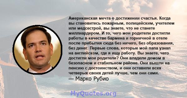 Американская мечта о достижении счастья. Когда вы становитесь пожарным, полицейским, учителем или медсестрой, вы знаете, что не станете миллиардером. И то, чего мои родители достигли работы в качестве бармена и