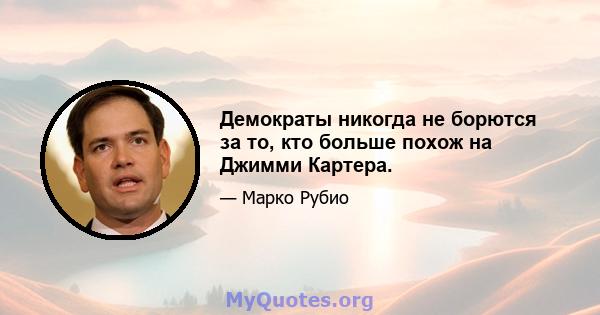 Демократы никогда не борются за то, кто больше похож на Джимми Картера.