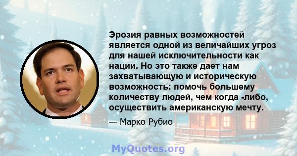 Эрозия равных возможностей является одной из величайших угроз для нашей исключительности как нации. Но это также дает нам захватывающую и историческую возможность: помочь большему количеству людей, чем когда -либо,