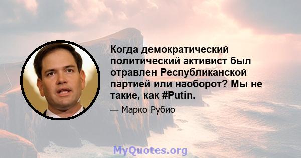 Когда демократический политический активист был отравлен Республиканской партией или наоборот? Мы не такие, как #Putin.