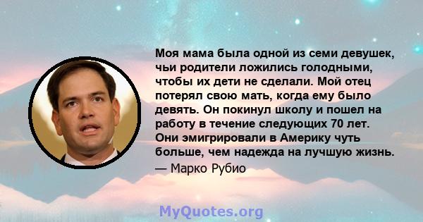 Моя мама была одной из семи девушек, чьи родители ложились голодными, чтобы их дети не сделали. Мой отец потерял свою мать, когда ему было девять. Он покинул школу и пошел на работу в течение следующих 70 лет. Они