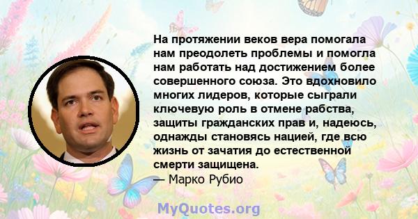 На протяжении веков вера помогала нам преодолеть проблемы и помогла нам работать над достижением более совершенного союза. Это вдохновило многих лидеров, которые сыграли ключевую роль в отмене рабства, защиты