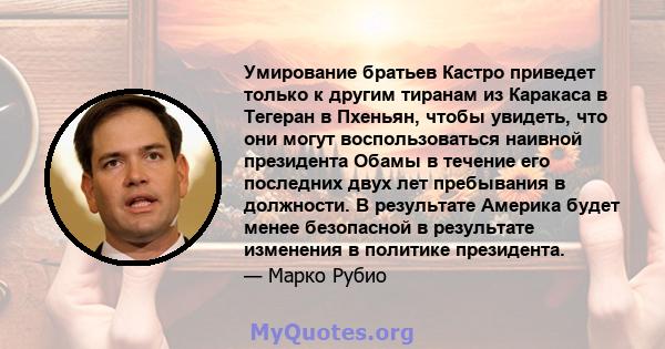 Умирование братьев Кастро приведет только к другим тиранам из Каракаса в Тегеран в Пхеньян, чтобы увидеть, что они могут воспользоваться наивной президента Обамы в течение его последних двух лет пребывания в должности.