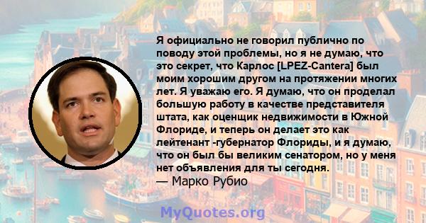 Я официально не говорил публично по поводу этой проблемы, но я не думаю, что это секрет, что Карлос [LPEZ-Cantera] был моим хорошим другом на протяжении многих лет. Я уважаю его. Я думаю, что он проделал большую работу