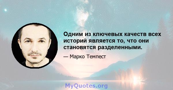 Одним из ключевых качеств всех историй является то, что они становятся разделенными.