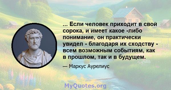 ... Если человек приходит в свой сорока, и имеет какое -либо понимание, он практически увидел - благодаря их сходству - всем возможным событиям, как в прошлом, так и в будущем.