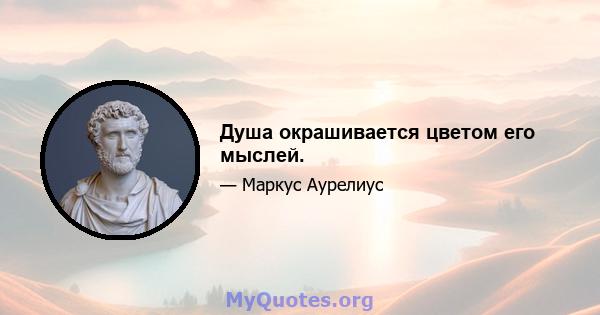 Душа окрашивается цветом его мыслей.