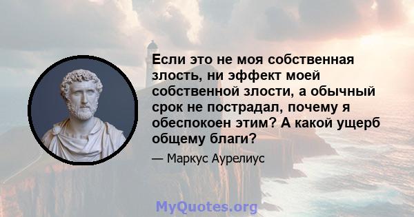 Если это не моя собственная злость, ни эффект моей собственной злости, а обычный срок не пострадал, почему я обеспокоен этим? А какой ущерб общему благи?