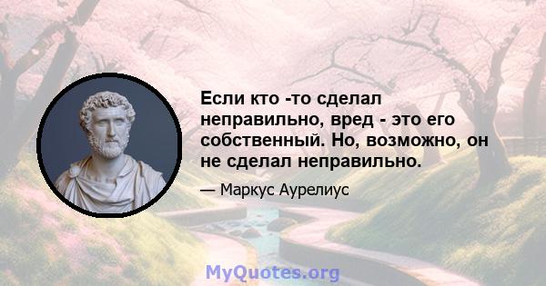 Если кто -то сделал неправильно, вред - это его собственный. Но, возможно, он не сделал неправильно.