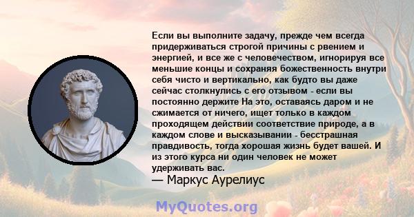 Если вы выполните задачу, прежде чем всегда придерживаться строгой причины с рвением и энергией, и все же с человечеством, игнорируя все меньшие концы и сохраняя божественность внутри себя чисто и вертикально, как будто 