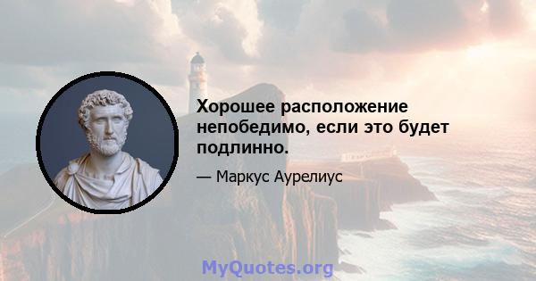 Хорошее расположение непобедимо, если это будет подлинно.