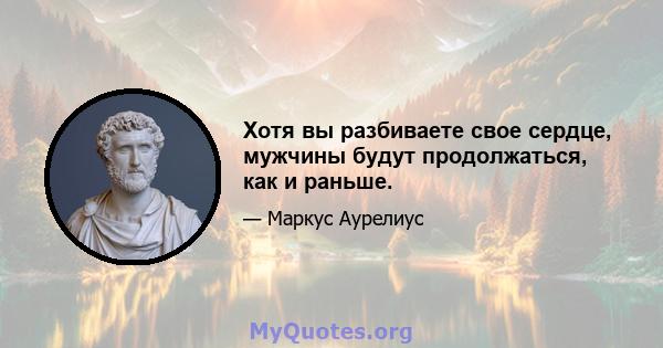 Хотя вы разбиваете свое сердце, мужчины будут продолжаться, как и раньше.