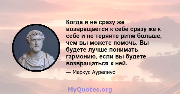 Когда я не сразу же возвращается к себе сразу же к себе и не теряйте ритм больше, чем вы можете помочь. Вы будете лучше понимать гармонию, если вы будете возвращаться к ней.