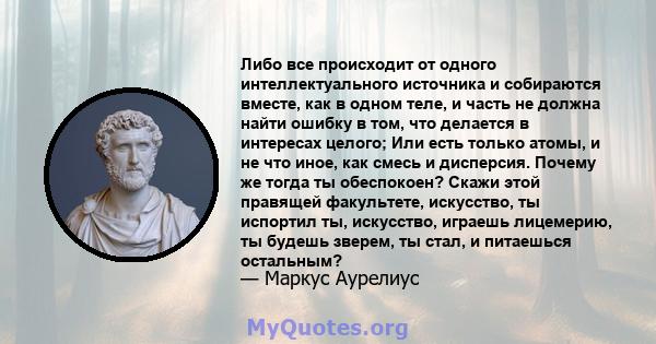 Либо все происходит от одного интеллектуального источника и собираются вместе, как в одном теле, и часть не должна найти ошибку в том, что делается в интересах целого; Или есть только атомы, и не что иное, как смесь и