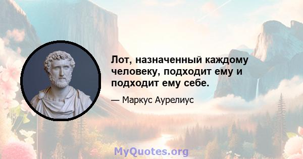 Лот, назначенный каждому человеку, подходит ему и подходит ему себе.