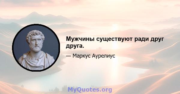 Мужчины существуют ради друг друга.