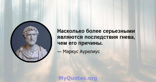 Насколько более серьезными являются последствия гнева, чем его причины.