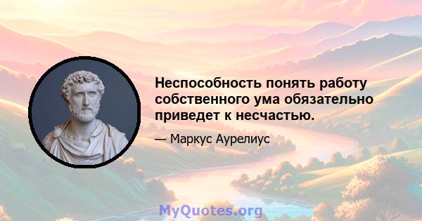 Неспособность понять работу собственного ума обязательно приведет к несчастью.