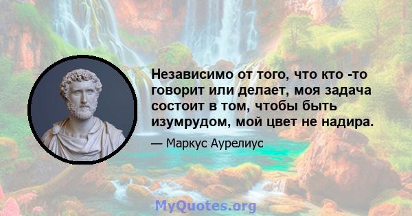 Независимо от того, что кто -то говорит или делает, моя задача состоит в том, чтобы быть изумрудом, мой цвет не надира.