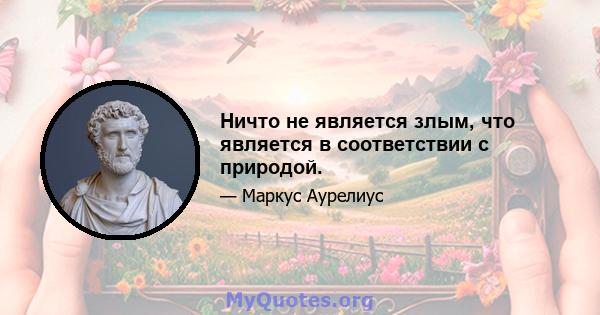 Ничто не является злым, что является в соответствии с природой.