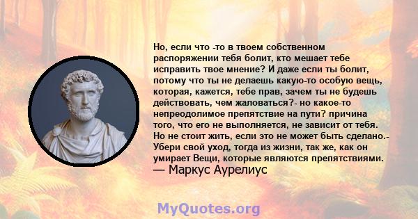 Но, если что -то в твоем собственном распоряжении тебя болит, кто мешает тебе исправить твое мнение? И даже если ты болит, потому что ты не делаешь какую-то особую вещь, которая, кажется, тебе прав, зачем ты не будешь