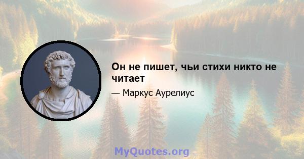 Он не пишет, чьи стихи никто не читает