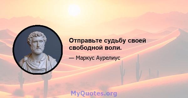 Отправьте судьбу своей свободной воли.