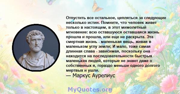 Отпустить все остальное, цепляться за следующие несколько истин. Помните, что человек живет только в настоящем, в этот мимолетный мгновение: всю оставшуюся оставшаяся жизнь прошла и прошла, или еще не раскрыта. Эта