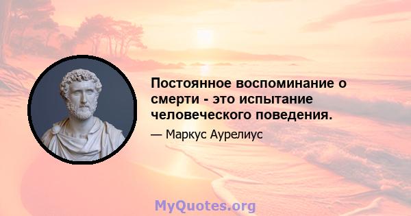 Постоянное воспоминание о смерти - это испытание человеческого поведения.