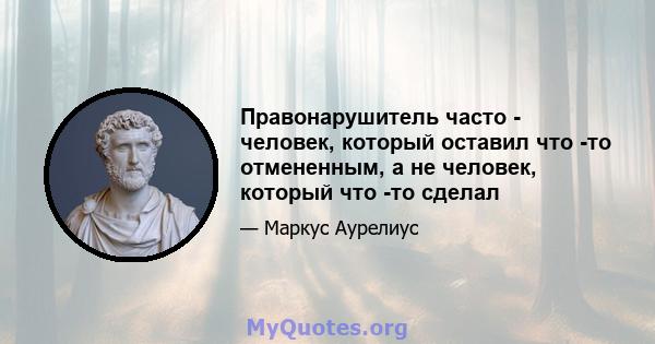 Правонарушитель часто - человек, который оставил что -то отмененным, а не человек, который что -то сделал