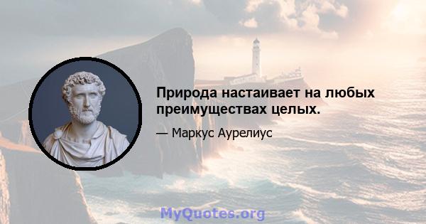 Природа настаивает на любых преимуществах целых.