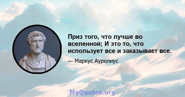 Приз того, что лучше во вселенной; И это то, что использует все и заказывает все.